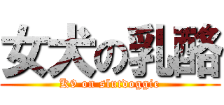 女犬の乳酪 (K9 on slutdoggie)