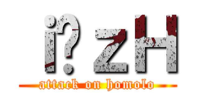ｉ̃ｚＨ (attack on homolo)