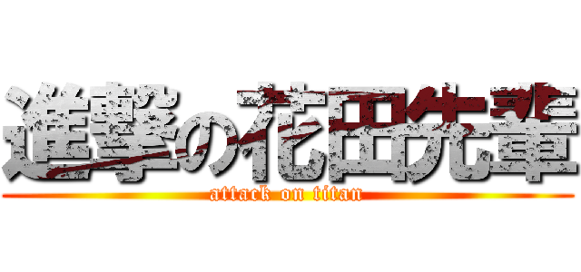 進撃の花田先輩 (attack on titan)