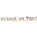 ａｔｔａｃｋ ｏｎ Ｙａｎｉｓ ()