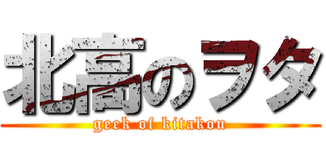 北高のヲタ (geek of kitakou)