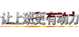 让上班更有动力 ()