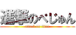 進撃のぺじゅん (attack on titan)