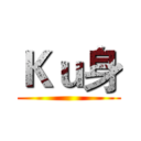 Ｋｕ身 ()