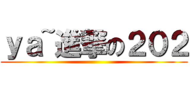ｙａ~進撃の２０２ ()