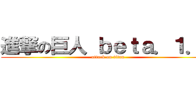 進撃の巨人 ｂｅｔａ．１．１ (attack on titan )