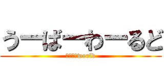 うーばーわーるど (ＵＶＥＲworld)