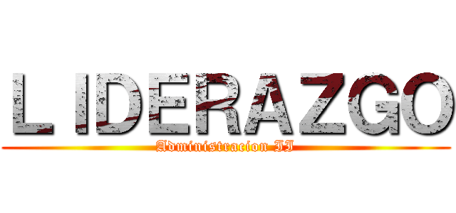 ＬＩＤＥＲＡＺＧＯ (Administracion II)