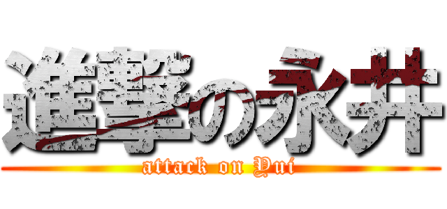 進撃の永井 (attack on Yui)