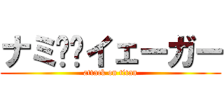 ナミ⚫︎イェーガー (attack on titan)