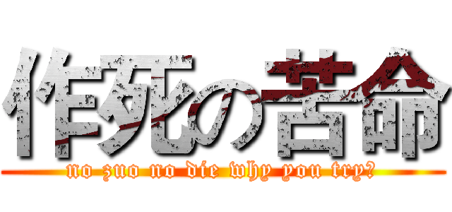 作死の苦命 (no zuo no die why you try？)