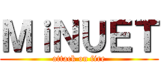ＭｉＮＵＥＴ (attack on fire)