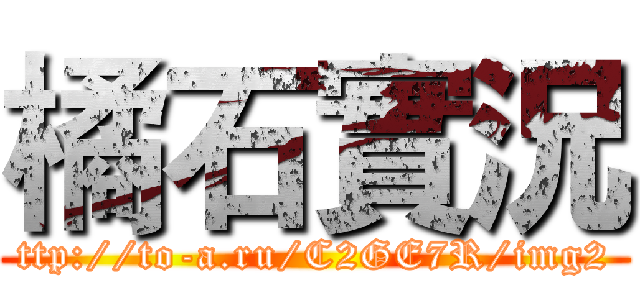 橘石實況 (ttp://to-a.ru/C2GE7R/img2)