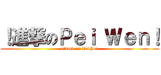 ！進撃のＰｅｉ Ｗｅｎ！ (attack on PeiPei)
