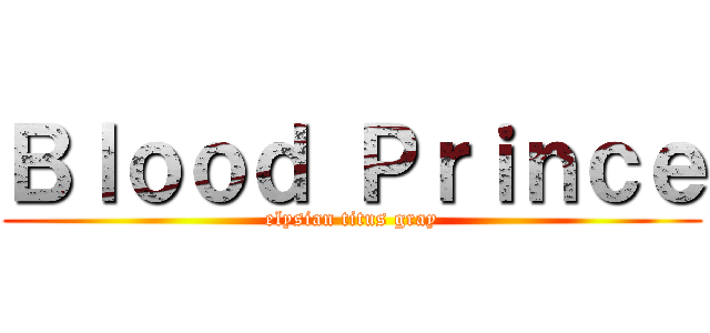 Ｂｌｏｏｄ Ｐｒｉｎｃｅ (elysian titus gray)