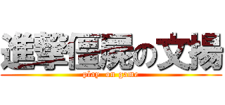 進撃僵屍の文揚 (play  on game)