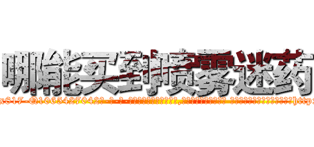 哪能买到喷雾迷药 (哪能买到喷雾迷药【电-话151x68344x817-Q1065427042元-吉-药-业】我们做的是长期生意,靠的是老客户长期支持 哪能买到喷雾迷药在发表了一篇http://sngk.net/vDcJGb

参考消息网我们做的是长期生意,靠的是老客户长期支持也许我们早该意识到，就连鲍勃·霍斯金斯（金球奖戏剧类电影男主角 
)