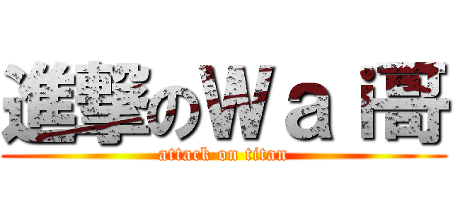 進撃のＷａｉ哥 (attack on titan)