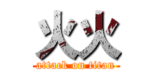 火火 (attack on titan)