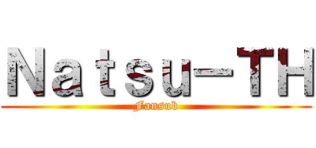 Ｎａｔｓｕ－ＴＨ (Fansub)