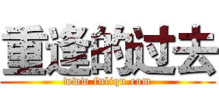 重逢的过去 (www.fuliqu.com)