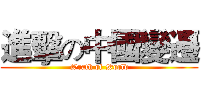 進擊の中國變遷 (Wrath of World)
