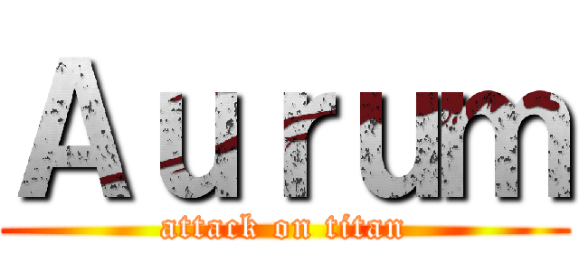 Ａｕｒｕｍ (attack on titan)