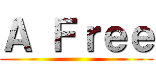 Ａ Ｆｒｅｅ ()