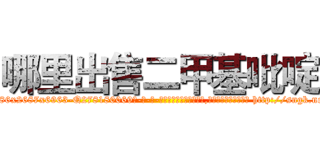 哪里出售二甲基吡啶 (哪里出售二甲基吡啶【电-186x2687x6963-Q278180069元-吉-药-业】我们做的是长期生意,靠的是老客户长期支持 http://sngk.net/CZguNq
)