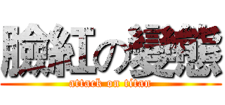臉紅の變態 (attack on titan)