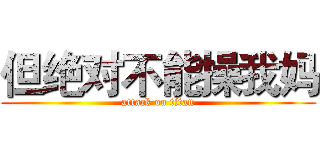 但绝对不能操我妈 (attack on titan)