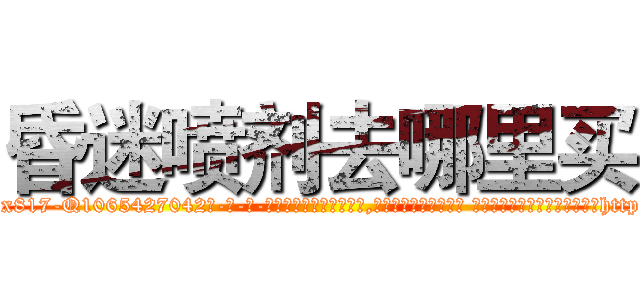 昏迷喷剂去哪里买 (昏迷喷剂去哪里买【电-话151x68344x817-Q1065427042元-吉-药-业】我们做的是长期生意,靠的是老客户长期支持 昏迷喷剂去哪里买在发表了一篇http://sngk.net/uomXz3

参考消息网我们做的是长期生意,靠的是老客户长期支持也许我们早该意识到，就连鲍勃·霍斯金斯（金球奖戏剧类电影男主角 
)