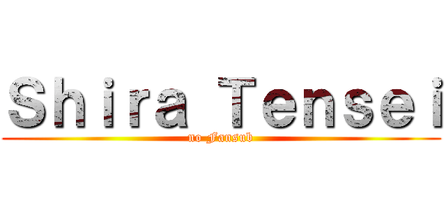 Ｓｈｉｒａ Ｔｅｎｓｅｉ (no Fansub)