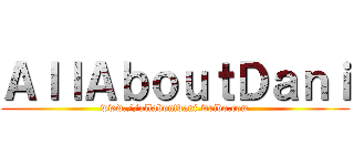 ＡｌｌＡｂｏｕｔＤａｎｉ (www.//allaboutdani.weibo.com)
