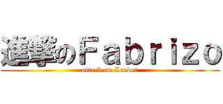 進撃のＦａｂｒｉｚｏ (attack on Leader)