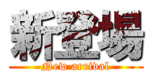 新登場 (New arrival)