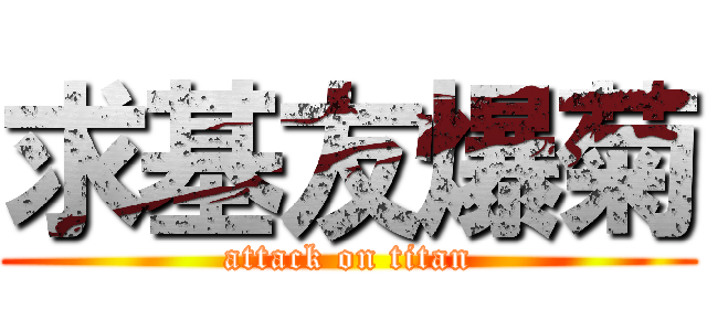 求基友爆菊 (attack on titan)