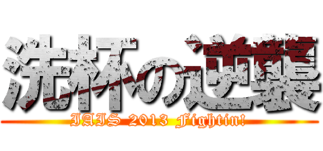 洗杯の逆襲 (IAIS 2013 Fightin!)