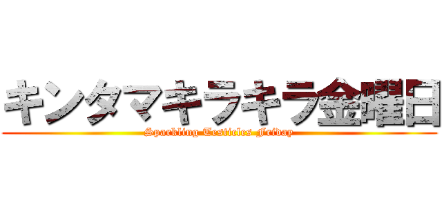 キンタマキラキラ金曜日 (Sparkling Testicles Friday)