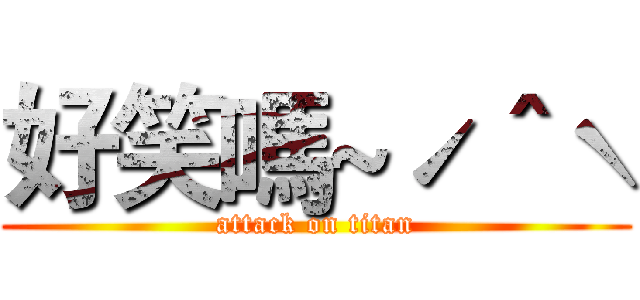 好笑嗎~ˊ＾ˋ (attack on titan)
