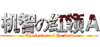 机智の红领Ａ (The leader of the best)