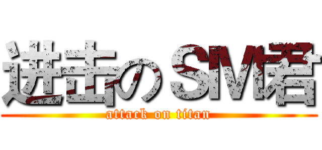 进击のＳＭ君 (attack on titan)