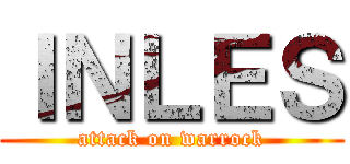 ＩＮＬＥＳ (attack on warrock)