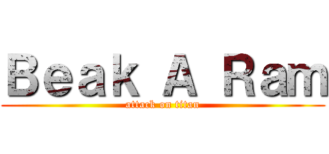 Ｂｅａｋ Ａ Ｒａｍ (attack on titan)