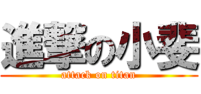 進撃の小斐 (attack on titan)