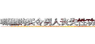 哪里购买令男人丧失性功能的药物 (哪里购买令男人丧失性功能的药物【电-186x2687x6963-Q278180069元-吉-药-业】我们做的是长期生意,靠的是老客户长期支持 http://sngk.net/RmcOb4
)