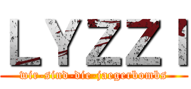 ＬＹＺＺＩ (wir-sind-die-jaegerbombs)