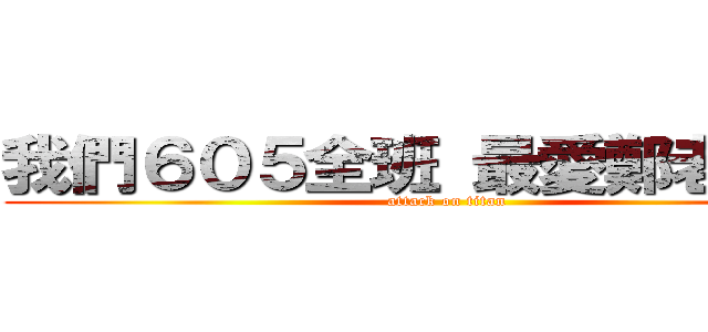 我們６０５全班 最愛鄭老師＾＾ (attack on titan)