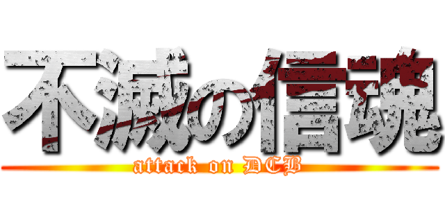 不滅の信魂 (attack on DCB)