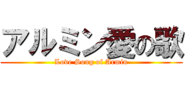 アルミン愛の歌 (Love Song of Armin)